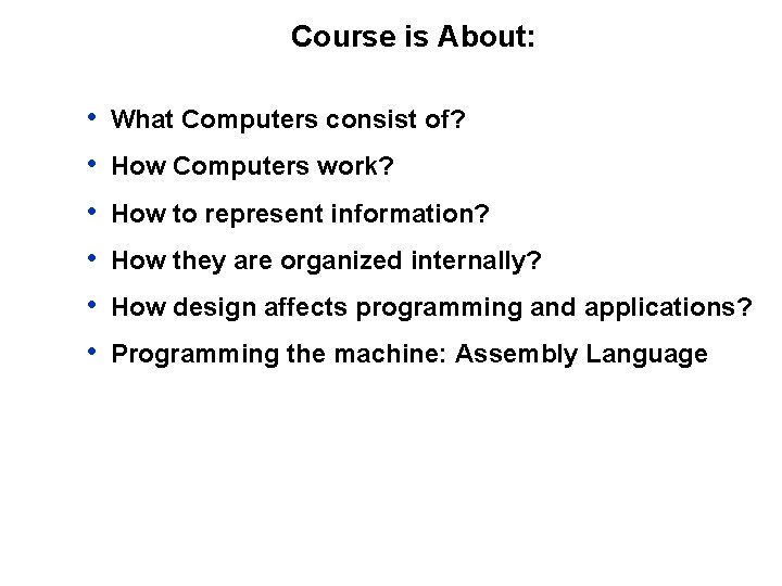 Course is About: • • • What Computers consist of? How Computers work? How