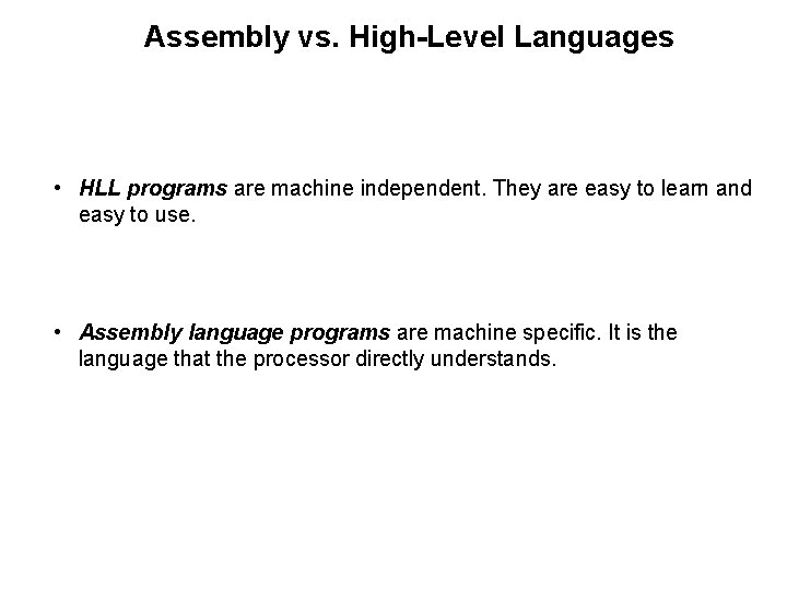 Assembly vs. High-Level Languages • HLL programs are machine independent. They are easy to