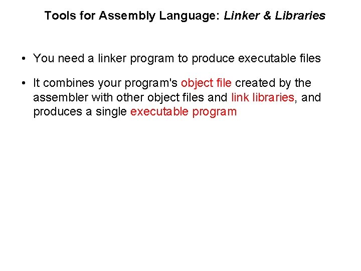 Tools for Assembly Language: Linker & Libraries • You need a linker program to