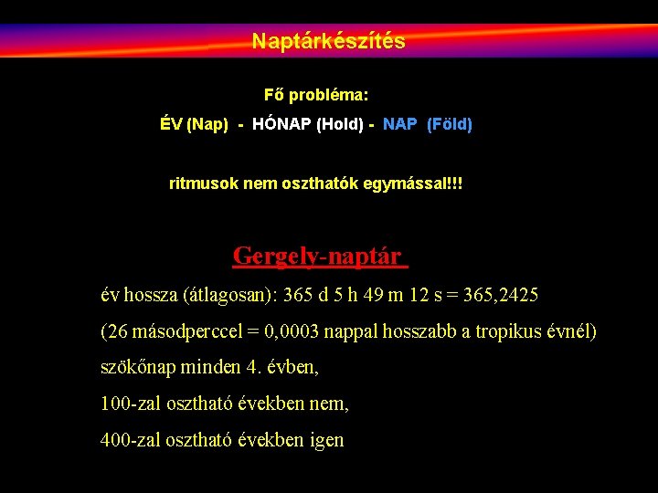 Naptárkészítés Fő probléma: ÉV (Nap) - HÓNAP (Hold) - NAP (Föld) ritmusok nem oszthatók