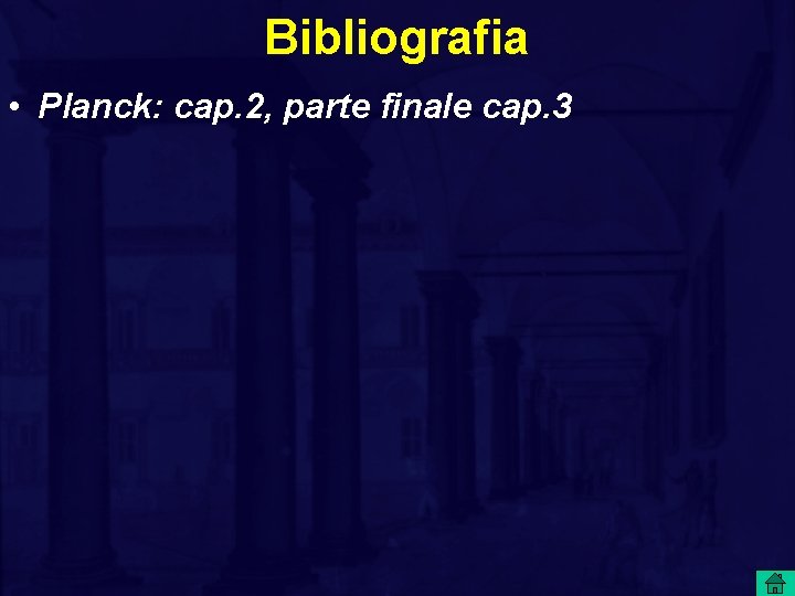 Bibliografia • Planck: cap. 2, parte finale cap. 3 