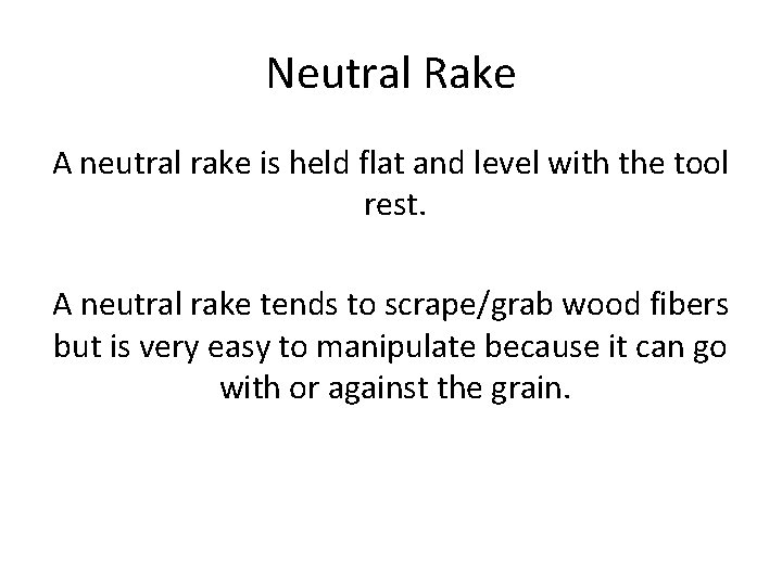 Neutral Rake A neutral rake is held flat and level with the tool rest.
