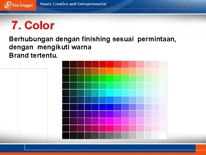 7. Color Berhubungan dengan finishing sesuai permintaan, dengan mengikuti warna Brand tertentu. 