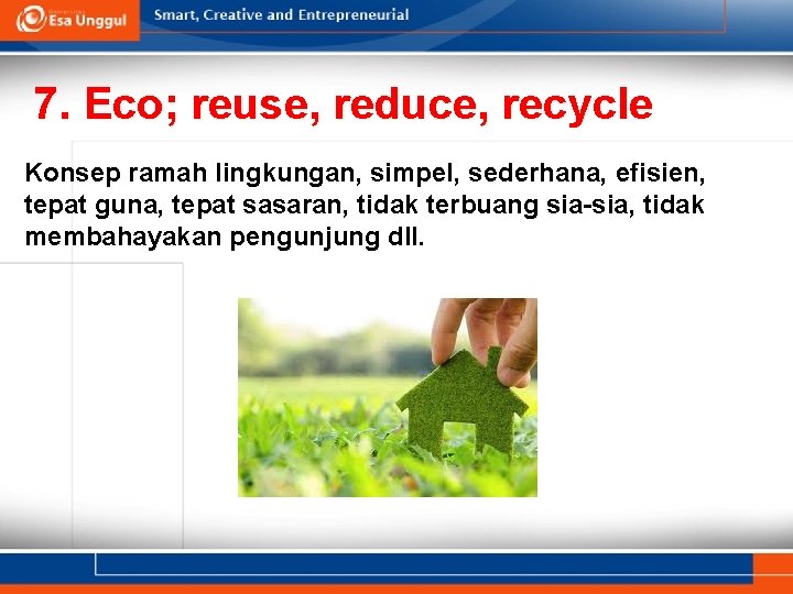 7. Eco; reuse, reduce, recycle Konsep ramah lingkungan, simpel, sederhana, efisien, tepat guna, tepat