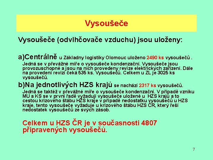 Vysoušeče (odvlhčovače vzduchu) jsou uloženy: a)Centrálně u Základny logistiky Olomouc uloženo 2490 ks vysoušečů.