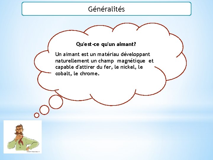 Généralités Qu'est-ce qu'un aimant? Un aimant est un matériau développant naturellement un champ magnétique