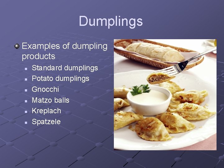 Dumplings Examples of dumpling products n n n Standard dumplings Potato dumplings Gnocchi Matzo