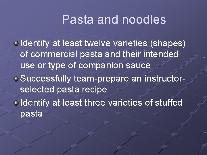 Pasta and noodles Identify at least twelve varieties (shapes) of commercial pasta and their