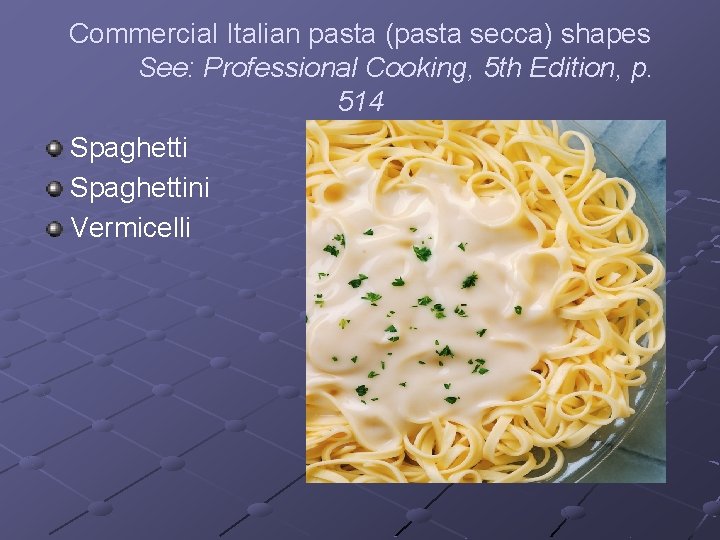 Commercial Italian pasta (pasta secca) shapes See: Professional Cooking, 5 th Edition, p. 514