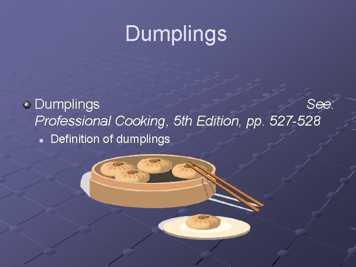 Dumplings See: Professional Cooking, 5 th Edition, pp. 527 -528 n Definition of dumplings