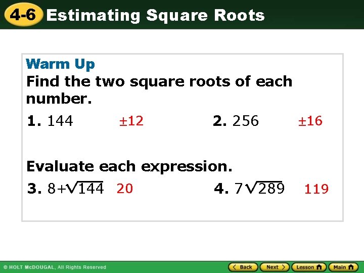 4 -6 Estimating Square Roots Warm Up Find the two square roots of each