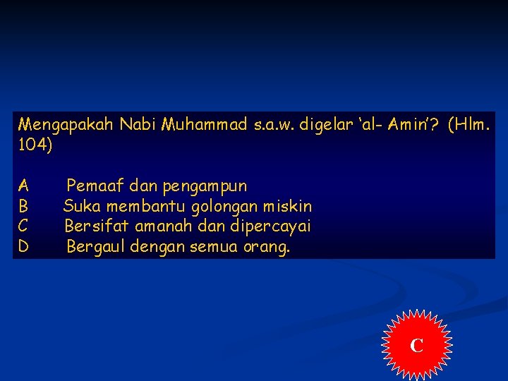 Mengapakah Nabi Muhammad s. a. w. digelar ‘al- Amin’? (Hlm. 104) A B C