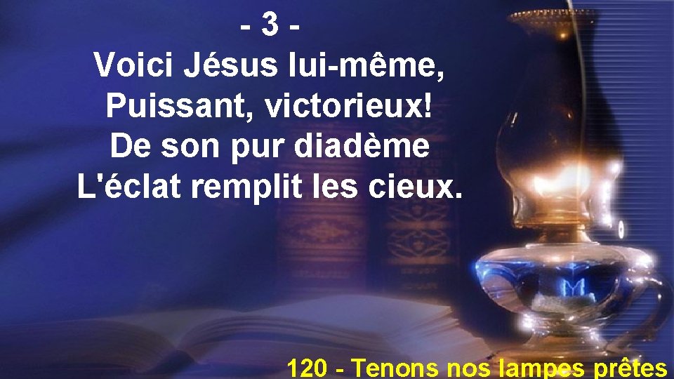 -3 Voici Jésus lui-même, Puissant, victorieux! De son pur diadème L'éclat remplit les cieux.