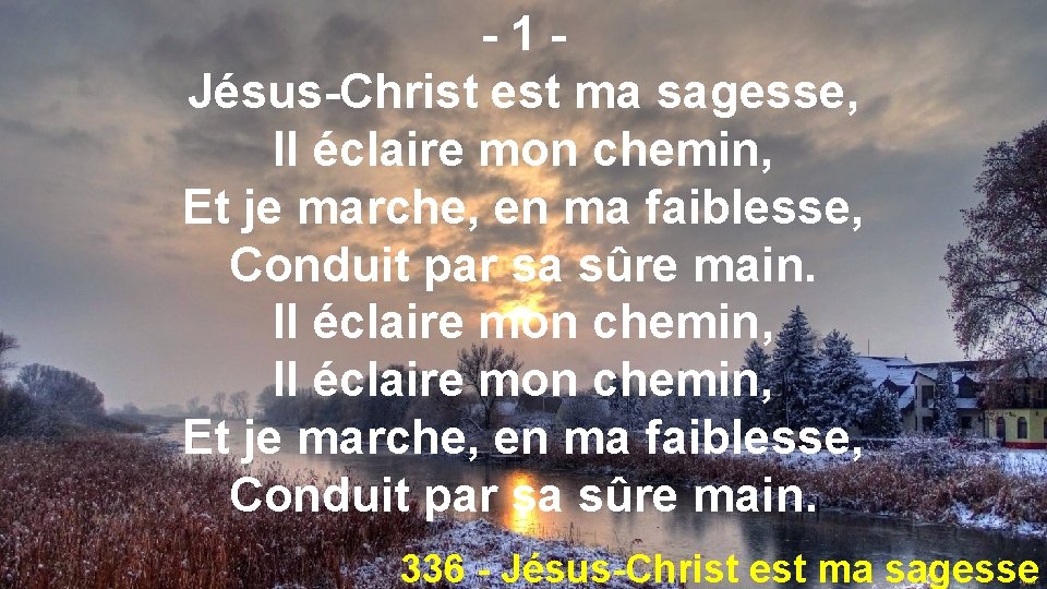 -1 Jésus-Christ est ma sagesse, Il éclaire mon chemin, Et je marche, en ma