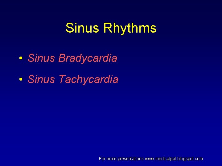Sinus Rhythms • Sinus Bradycardia • Sinus Tachycardia For more presentations www. medicalppt. blogspot. Sinus Rhythms • Sinus Bradycardia • Sinus Tachycardia For more presentations www. medicalppt. blogspot.