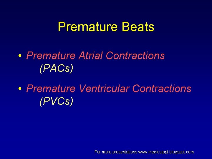 Premature Beats • Premature Atrial Contractions (PACs) • Premature Ventricular Contractions (PVCs) For more Premature Beats • Premature Atrial Contractions (PACs) • Premature Ventricular Contractions (PVCs) For more