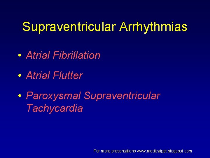 Supraventricular Arrhythmias • Atrial Fibrillation • Atrial Flutter • Paroxysmal Supraventricular Tachycardia For more Supraventricular Arrhythmias • Atrial Fibrillation • Atrial Flutter • Paroxysmal Supraventricular Tachycardia For more