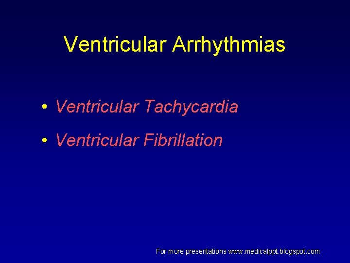 Ventricular Arrhythmias • Ventricular Tachycardia • Ventricular Fibrillation For more presentations www. medicalppt. blogspot. Ventricular Arrhythmias • Ventricular Tachycardia • Ventricular Fibrillation For more presentations www. medicalppt. blogspot.