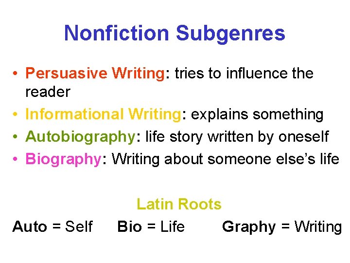 Nonfiction Subgenres • Persuasive Writing: tries to influence the reader • Informational Writing: explains