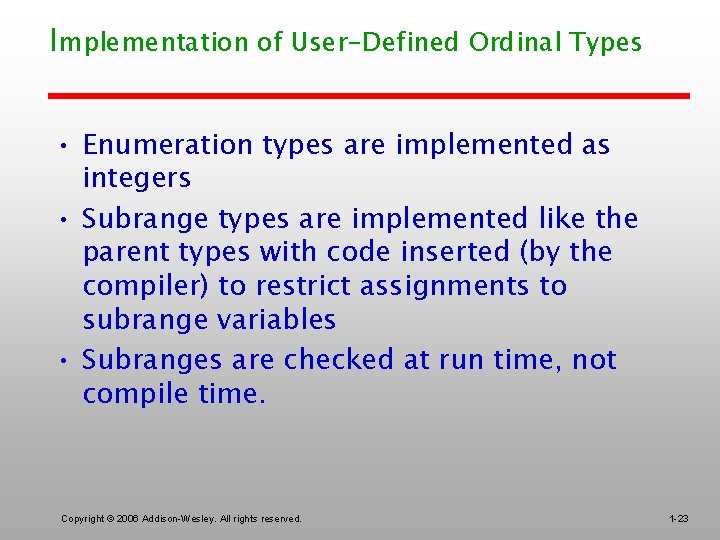 Implementation of User-Defined Ordinal Types • Enumeration types are implemented as integers • Subrange