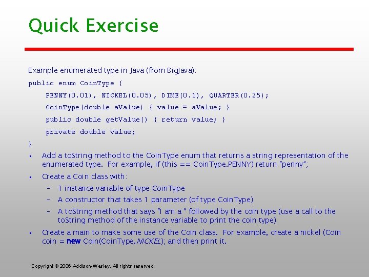 Quick Exercise Example enumerated type in Java (from Big. Java): public enum Coin. Type