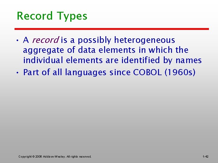 Record Types • A record is a possibly heterogeneous aggregate of data elements in