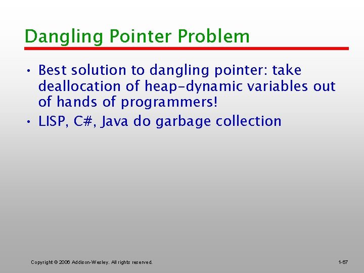 Dangling Pointer Problem • Best solution to dangling pointer: take deallocation of heap-dynamic variables