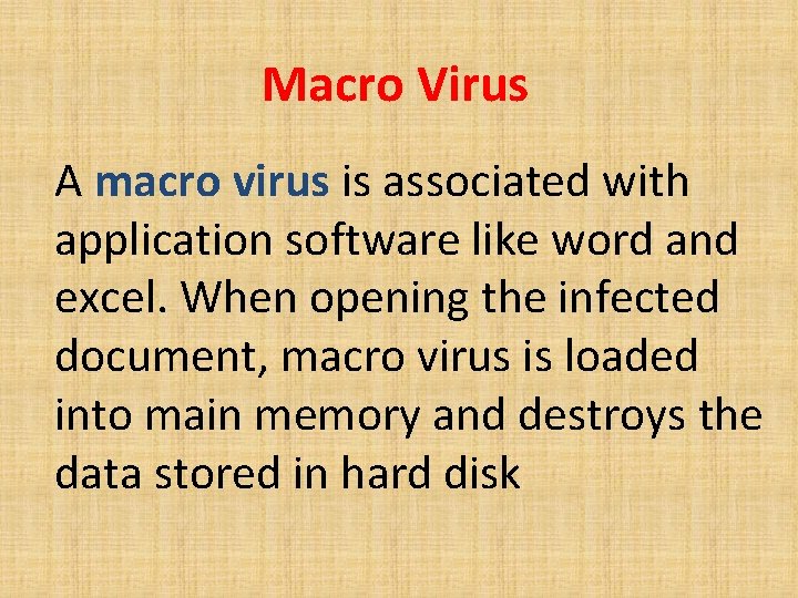 Macro Virus A macro virus is associated with application software like word and excel.