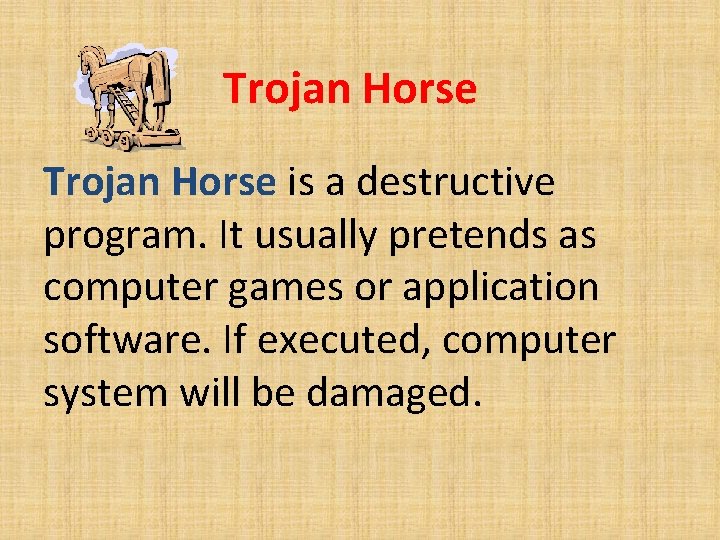 Trojan Horse is a destructive program. It usually pretends as computer games or application