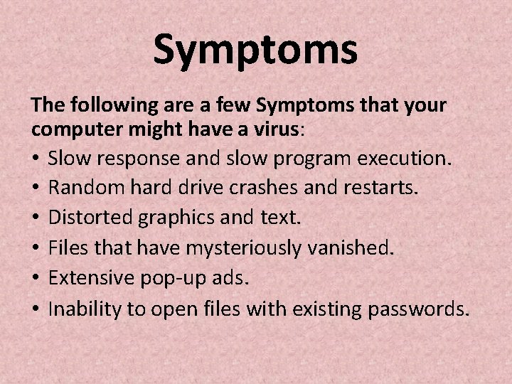 Symptoms The following are a few Symptoms that your computer might have a virus: