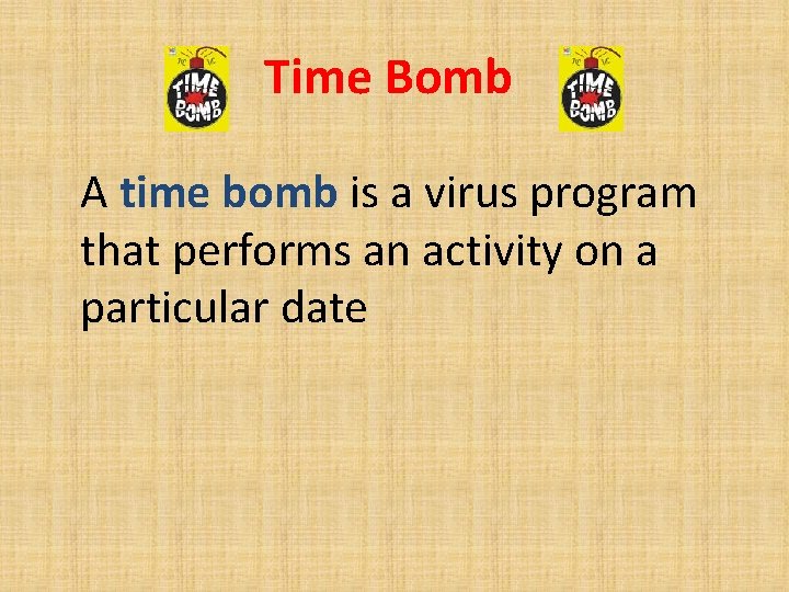 Time Bomb A time bomb is a virus program that performs an activity on