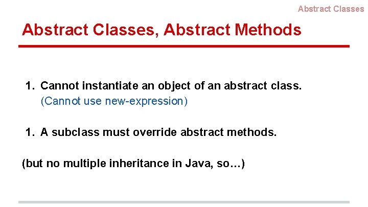 Abstract Classes, Abstract Methods 1. Cannot instantiate an object of an abstract class. (Cannot
