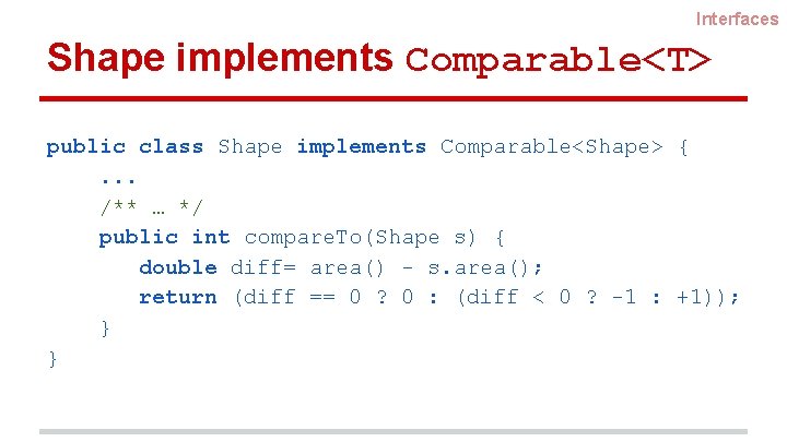 Interfaces Shape implements Comparable<T> public class Shape implements Comparable<Shape> {. . . /** …