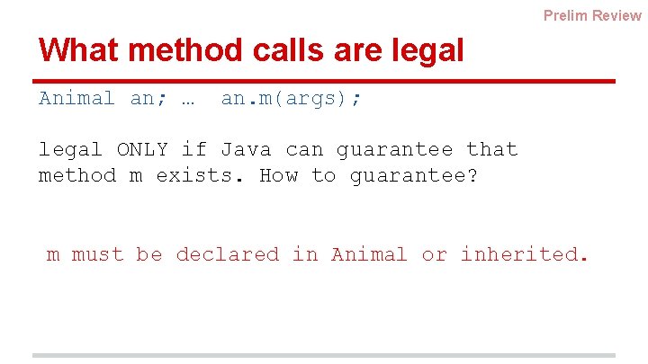 Prelim Review What method calls are legal Animal an; … an. m(args); legal ONLY