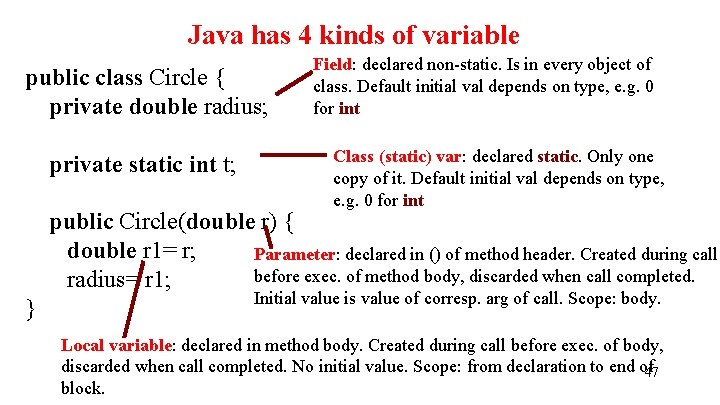 Java has 4 kinds of variable public class Circle { private double radius; private