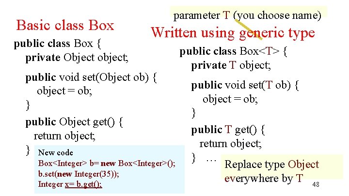 Basic class Box public class Box { private Object object; parameter T (you choose