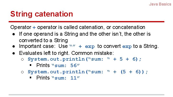 Java Basics String catenation Operator + operator is called catenation, or concatenation ● If