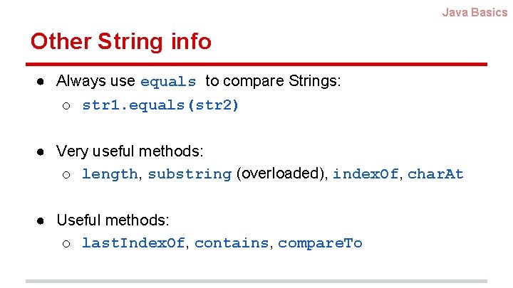 Java Basics Other String info ● Always use equals to compare Strings: o str
