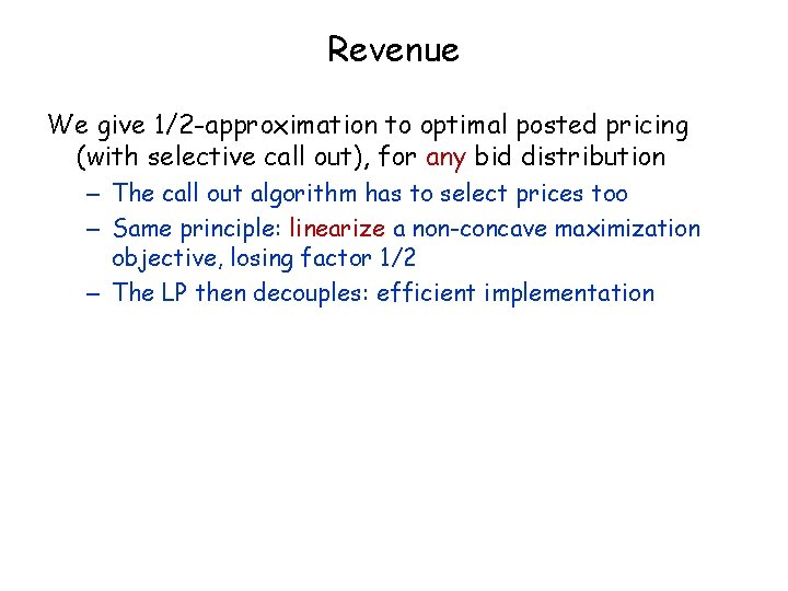 Revenue We give 1/2 -approximation to optimal posted pricing (with selective call out), for