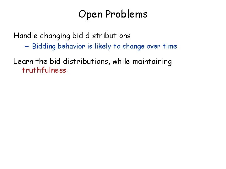 Open Problems Handle changing bid distributions – Bidding behavior is likely to change over