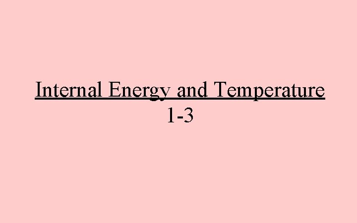 Internal Energy and Temperature 1 -3 