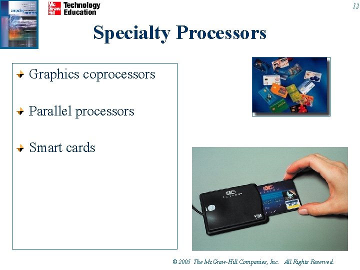 12 Specialty Processors Graphics coprocessors Parallel processors Smart cards © 2005 The Mc. Graw-Hill 12 Specialty Processors Graphics coprocessors Parallel processors Smart cards © 2005 The Mc. Graw-Hill
