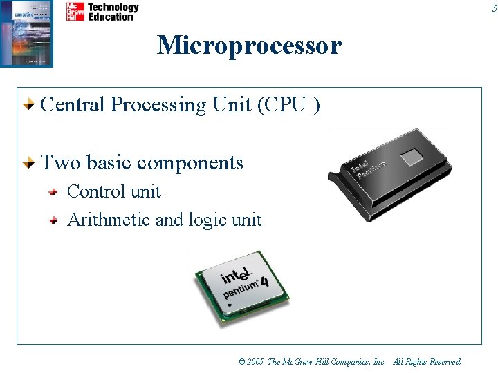 5 Microprocessor Central Processing Unit (CPU ) Two basic components Control unit Arithmetic and