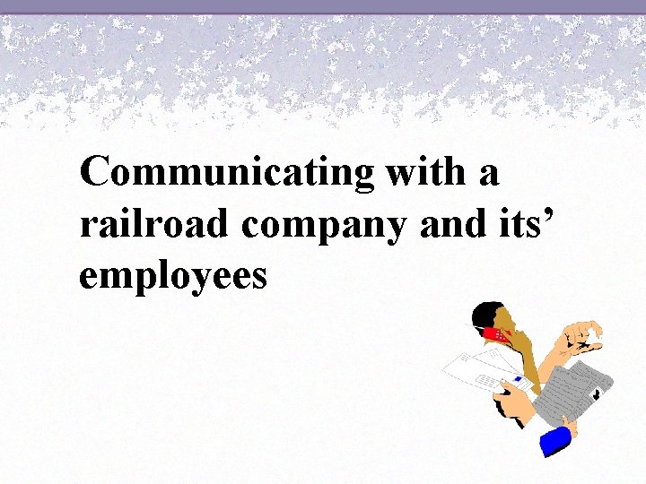 Communicating with a railroad company and its’ employees 
