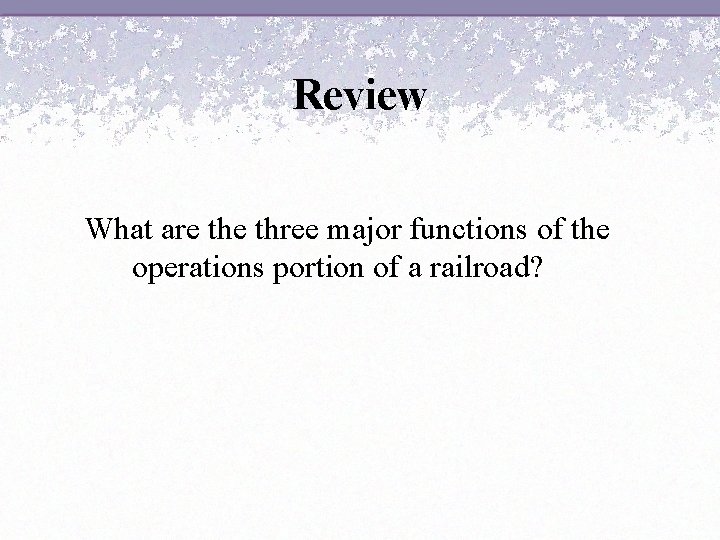 Review What are three major functions of the operations portion of a railroad? 