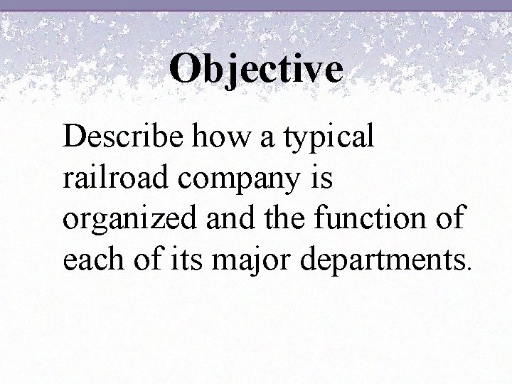 Objective Describe how a typical railroad company is organized and the function of each