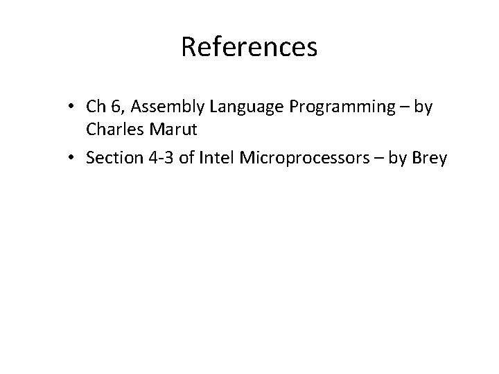 References • Ch 6, Assembly Language Programming – by Charles Marut • Section 4
