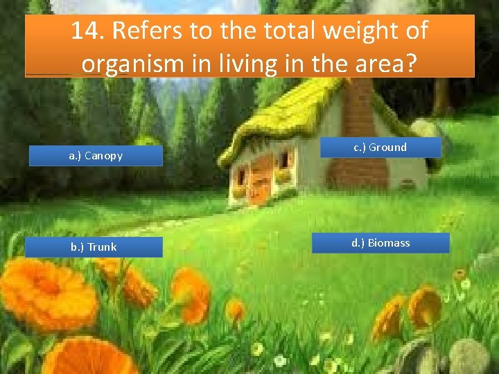 14. Refers to the total weight of organism in living in the area? a.