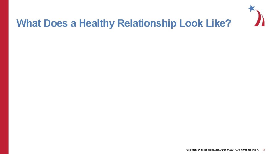 What Does a Healthy Relationship Look Like? Copyright © Texas Education Agency, 2017. All