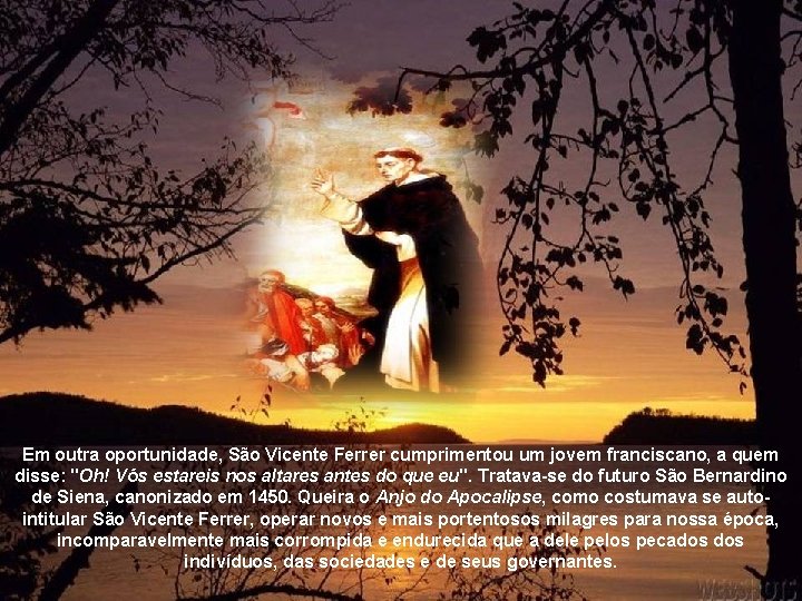 Em outra oportunidade, São Vicente Ferrer cumprimentou um jovem franciscano, a quem disse: "Oh!